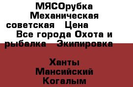 МЯСОрубка Механическая советская › Цена ­ 1 000 - Все города Охота и рыбалка » Экипировка   . Ханты-Мансийский,Когалым г.